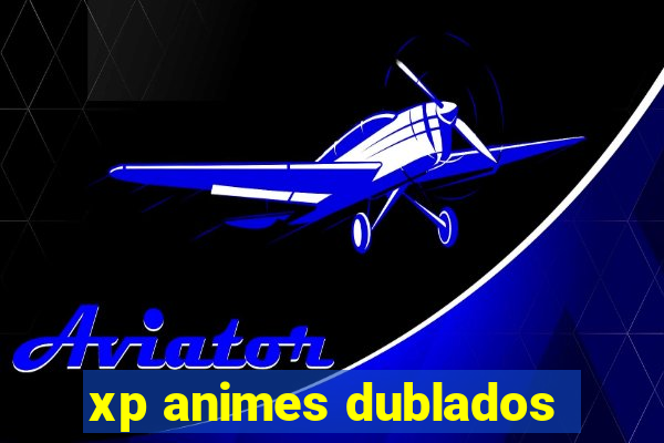 xp animes dublados